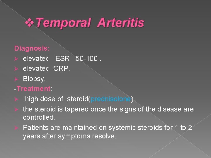 v. Temporal Arteritis Diagnosis: Ø elevated ESR 50 -100. Ø elevated CRP. Ø Biopsy.