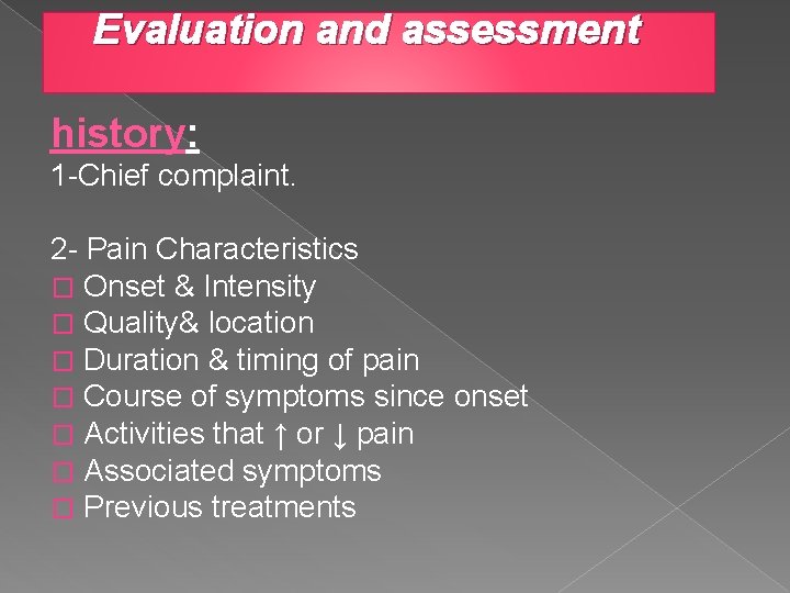 Evaluation and assessment history: 1 -Chief complaint. 2 - Pain Characteristics � Onset &