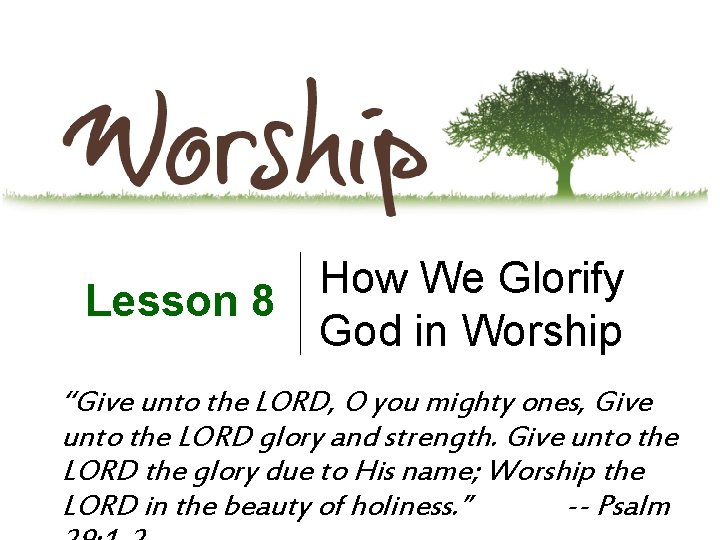 How We Glorify Lesson 8 God in Worship “Give unto the LORD, O you