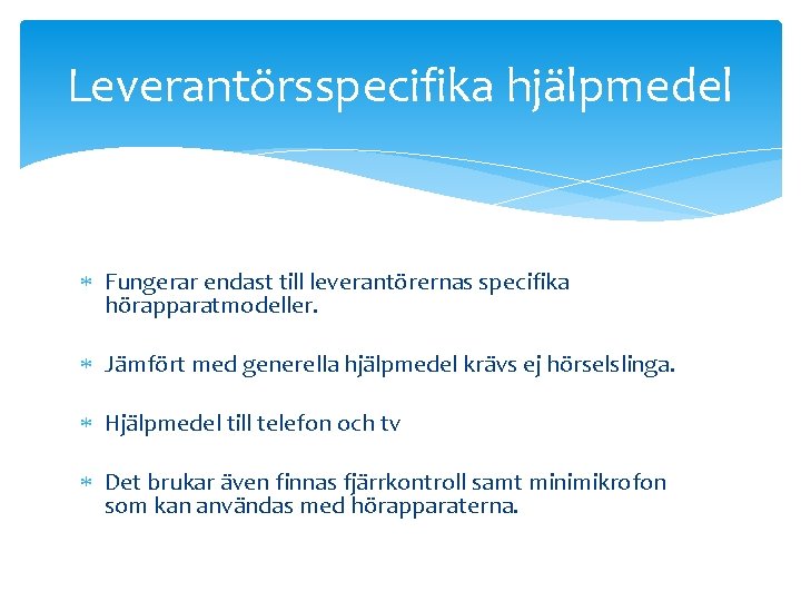 Leverantörsspecifika hjälpmedel Fungerar endast till leverantörernas specifika hörapparatmodeller. Jämfört med generella hjälpmedel krävs ej