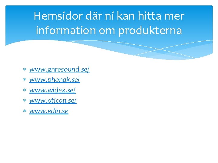 Hemsidor där ni kan hitta mer information om produkterna www. gnresound. se/ www. phonak.