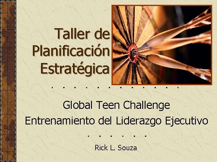 Taller de Planificación Estratégica Global Teen Challenge Entrenamiento del Liderazgo Ejecutivo Rick L. Souza