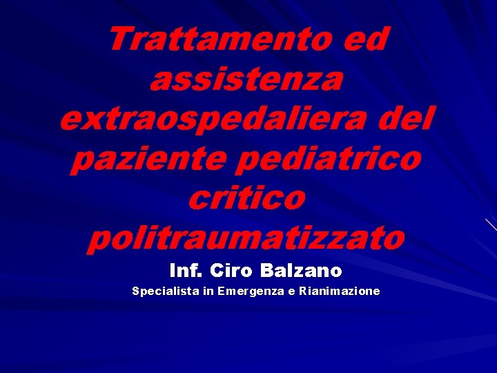Trattamento ed assistenza extraospedaliera del paziente pediatrico critico politraumatizzato Inf. Ciro Balzano Specialista in