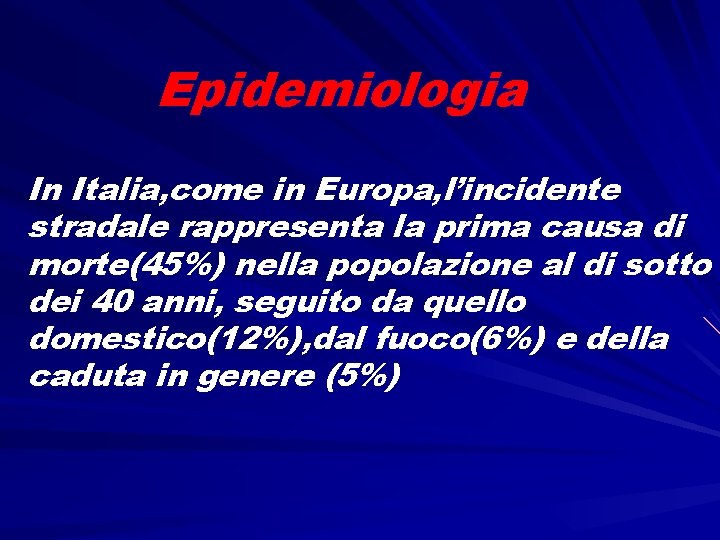 Epidemiologia In Italia, come in Europa, l’incidente stradale rappresenta la prima causa di morte(45%)