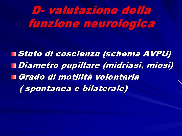 D- valutazione della funzione neurologica Stato di coscienza (schema AVPU) Diametro pupillare (midriasi, miosi)