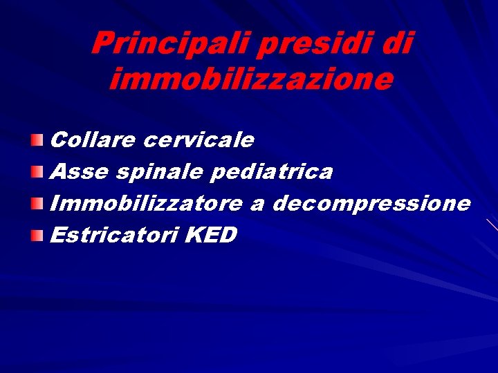 Principali presidi di immobilizzazione Collare cervicale Asse spinale pediatrica Immobilizzatore a decompressione Estricatori KED