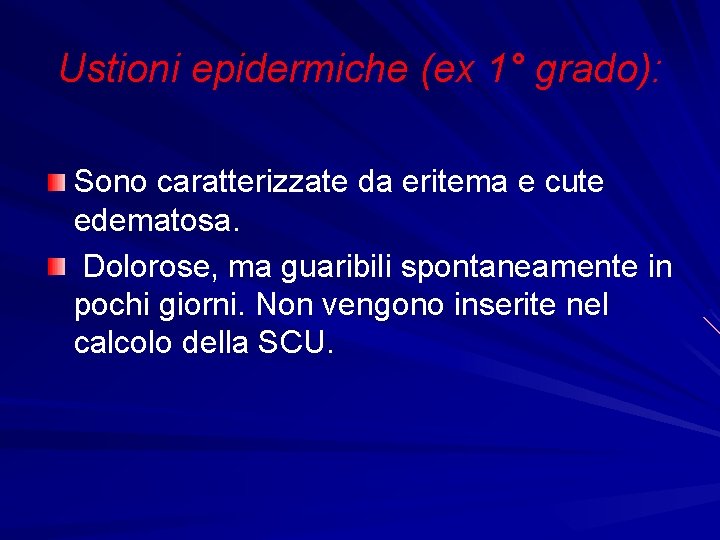 Ustioni epidermiche (ex 1° grado): Sono caratterizzate da eritema e cute edematosa. Dolorose, ma