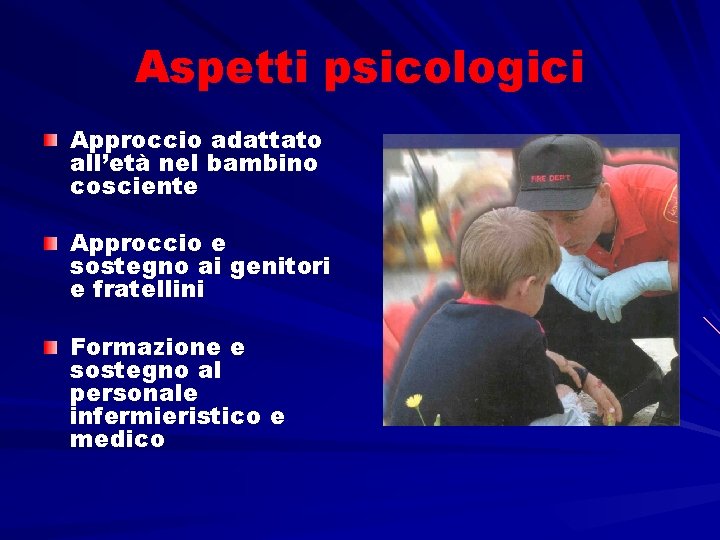 Aspetti psicologici Approccio adattato all’età nel bambino cosciente Approccio e sostegno ai genitori e