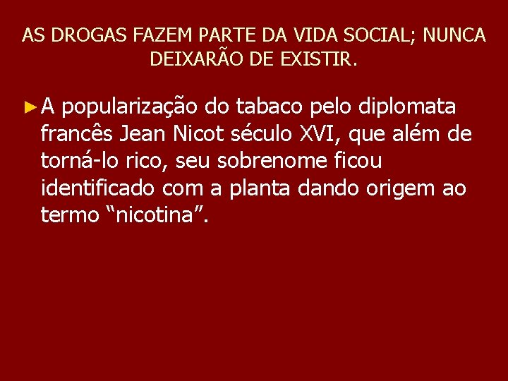 AS DROGAS FAZEM PARTE DA VIDA SOCIAL; NUNCA DEIXARÃO DE EXISTIR. ►A popularização do