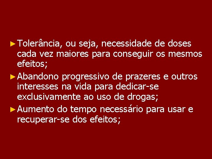 ► Tolerância, ou seja, necessidade de doses cada vez maiores para conseguir os mesmos