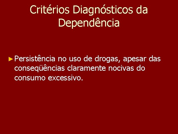 Critérios Diagnósticos da Dependência ► Persistência no uso de drogas, apesar das conseqüências claramente