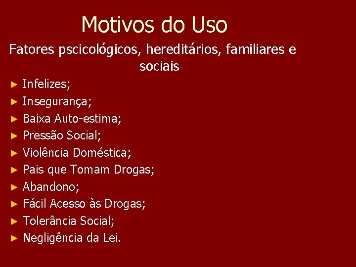 Motivos do Uso Fatores pscicológicos, hereditários, familiares e sociais Infelizes; ► Insegurança; ► Baixa