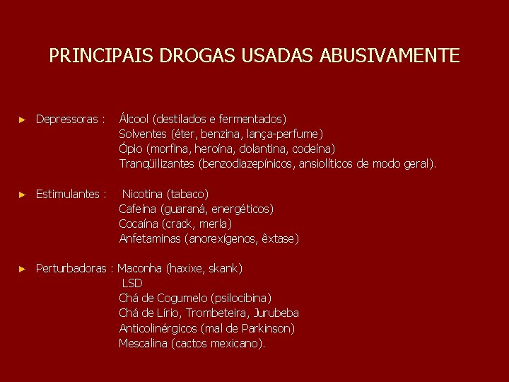 PRINCIPAIS DROGAS USADAS ABUSIVAMENTE ► Depressoras : Álcool (destilados e fermentados) Solventes (éter, benzina,