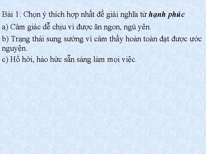 Bài 1: Chọn ý thích hợp nhất để giải nghĩa từ hạnh phúc a)