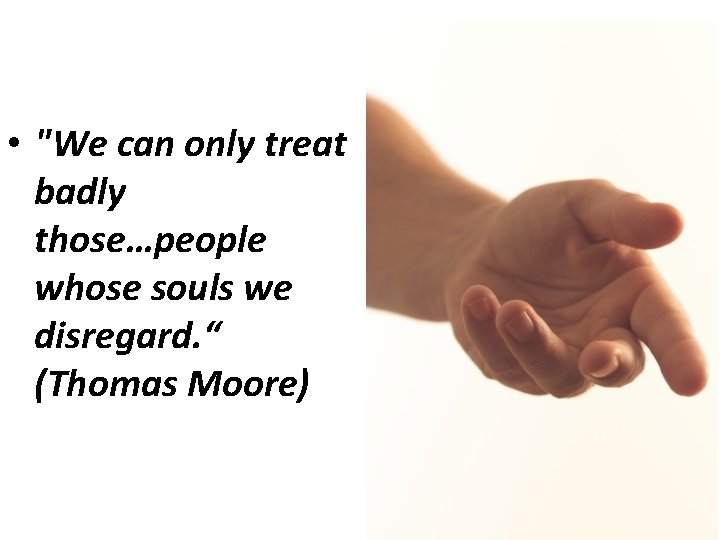  • "We can only treat badly those…people whose souls we disregard. “ (Thomas