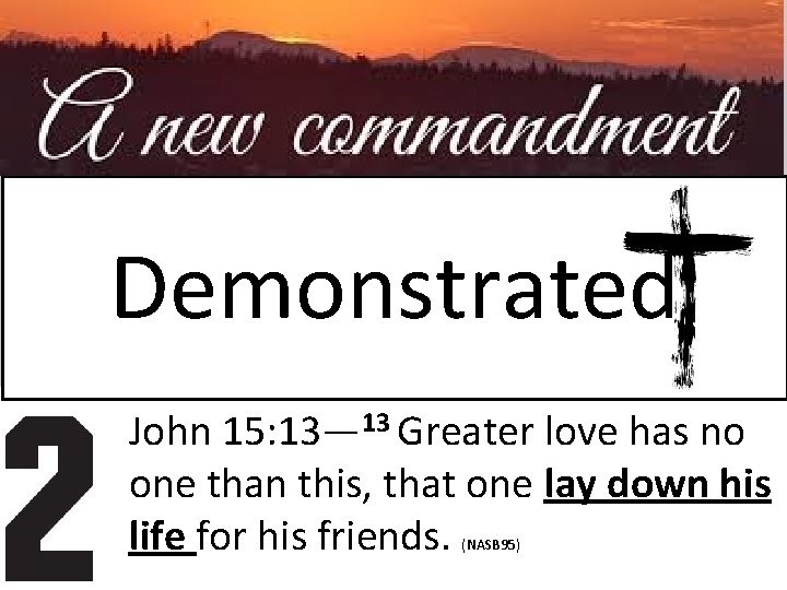 Demonstrated John 15: 13— 13 Greater love has no one than this, that one