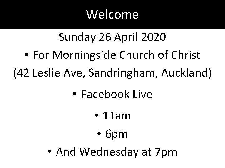 Welcome Sunday 26 April 2020 • For Morningside Church of Christ (42 Leslie Ave,