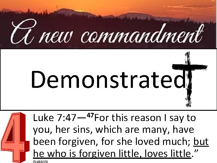 Demonstrated Luke 7: 47— 47 For this reason I say to you, her sins,