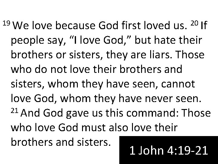 19 We love because God first loved us. 20 If people say, “I love