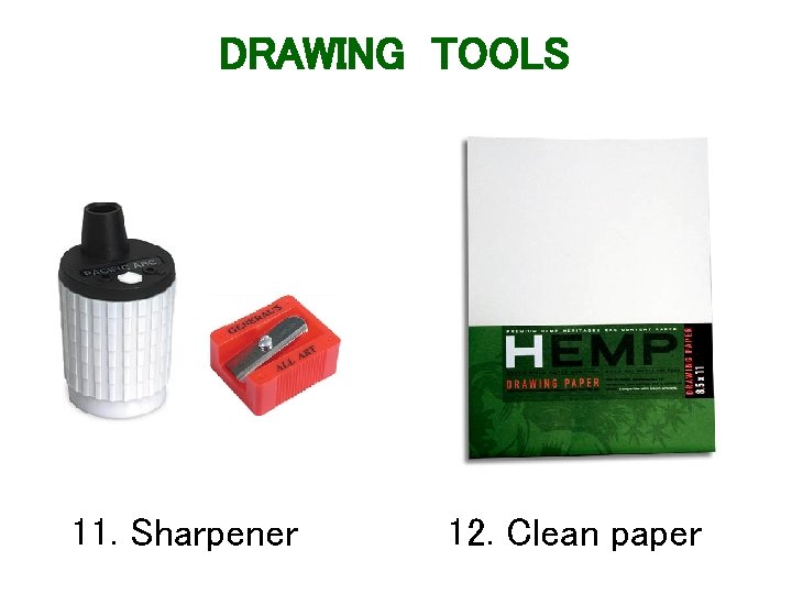 DRAWING TOOLS 11. Sharpener 12. Clean paper 