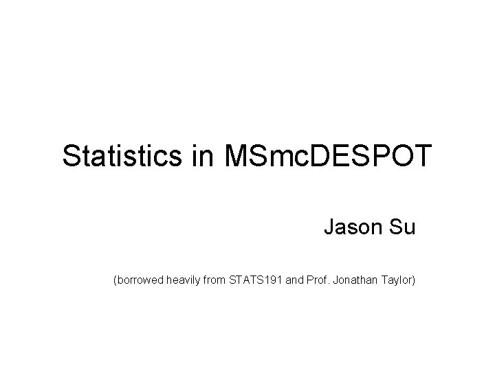 Statistics in MSmc. DESPOT Jason Su (borrowed heavily from STATS 191 and Prof. Jonathan
