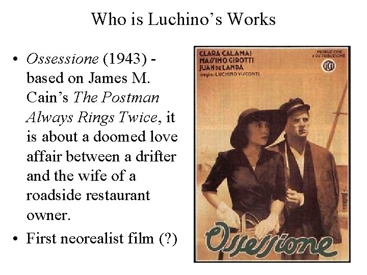 Who is Luchino’s Works • Ossessione (1943) based on James M. Cain’s The Postman