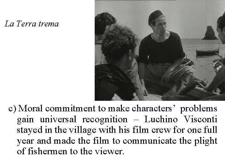 La Terra trema c) Moral commitment to make characters’ problems gain universal recognition –