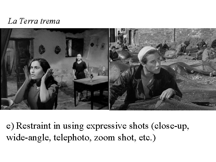 La Terra trema e) Restraint in using expressive shots (close-up, wide-angle, telephoto, zoom shot,