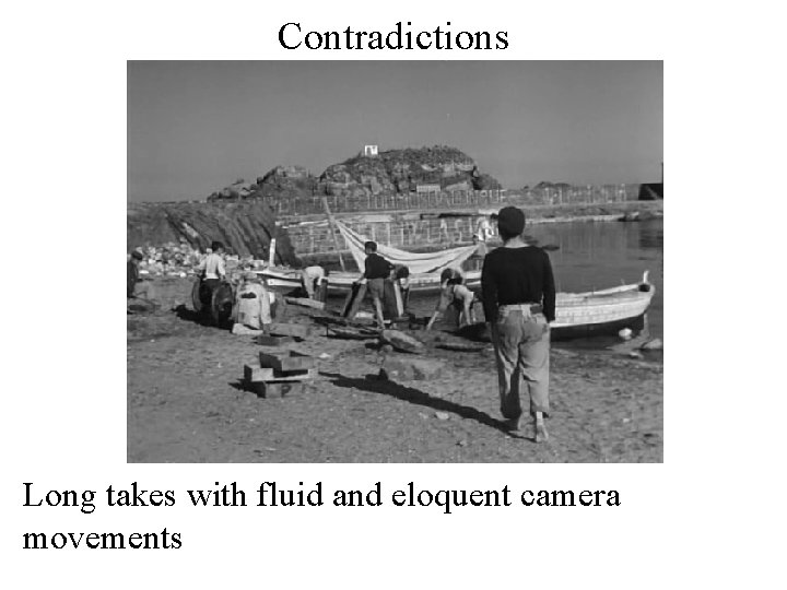 Contradictions Long takes with fluid and eloquent camera movements 