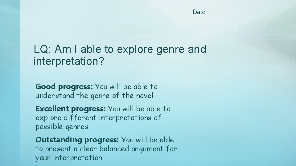 Date LQ: Am I able to explore genre and interpretation? Good progress: You will