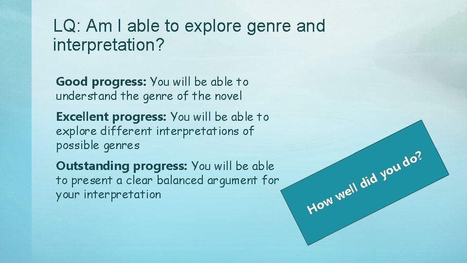LQ: Am I able to explore genre and interpretation? Good progress: You will be