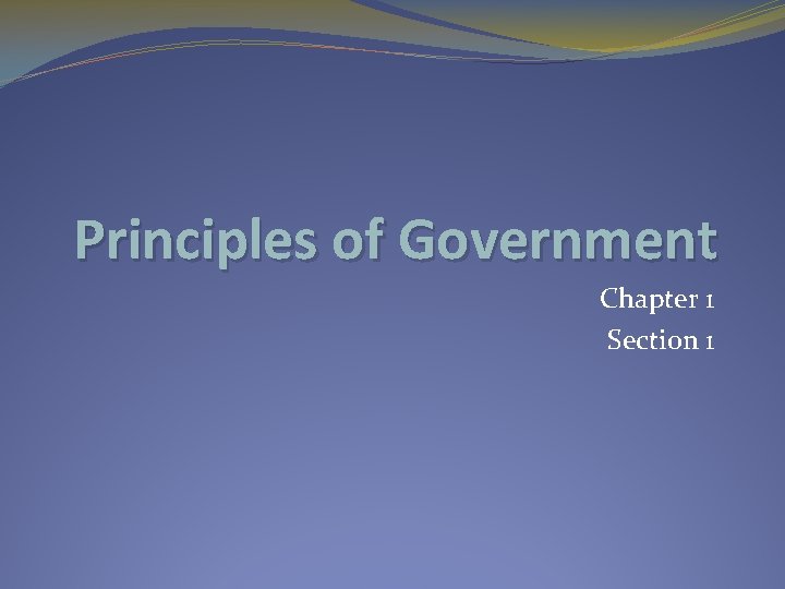 Principles of Government Chapter 1 Section 1 