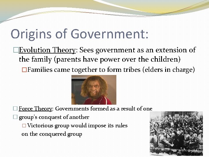 Origins of Government: �Evolution Theory: Sees government as an extension of the family (parents