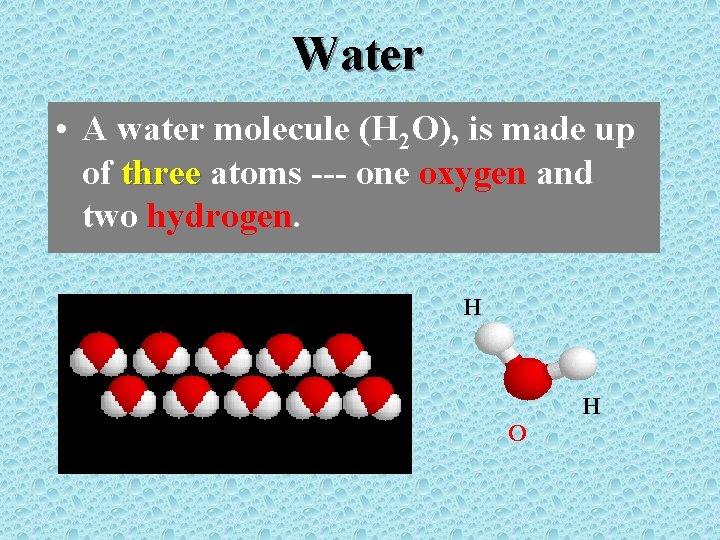 Water • A water molecule (H 2 O), is made up of three atoms