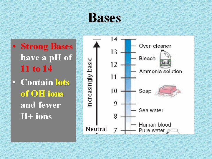 Bases • Strong Bases have a p. H of 11 to 14 • Contain