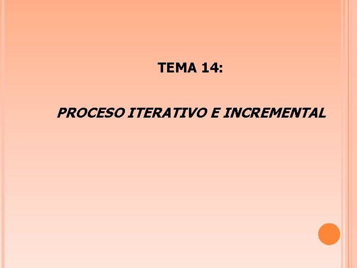 TEMA 14: PROCESO ITERATIVO E INCREMENTAL 