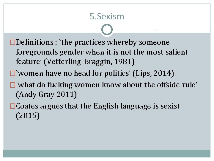 5. Sexism �Definitions : `the practices whereby someone foregrounds gender when it is not