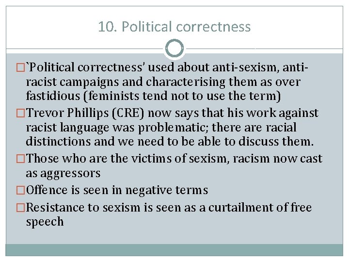 10. Political correctness �`Political correctness’ used about anti-sexism, anti- racist campaigns and characterising them