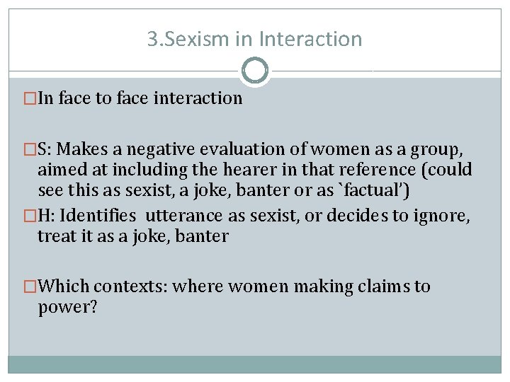 3. Sexism in Interaction �In face to face interaction �S: Makes a negative evaluation