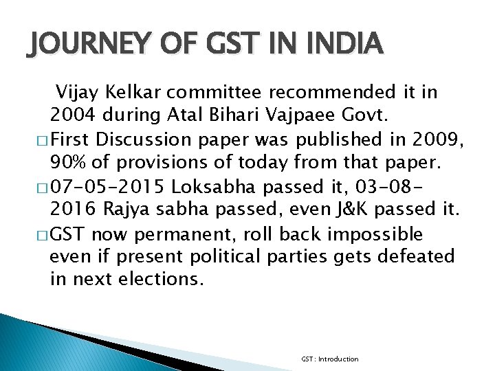 JOURNEY OF GST IN INDIA Vijay Kelkar committee recommended it in 2004 during Atal