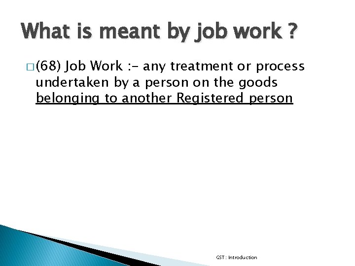 What is meant by job work ? � (68) Job Work : - any