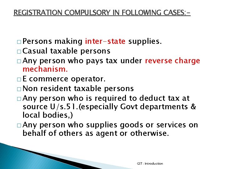 REGISTRATION COMPULSORY IN FOLLOWING CASES: � Persons making inter-state supplies. � Casual taxable persons