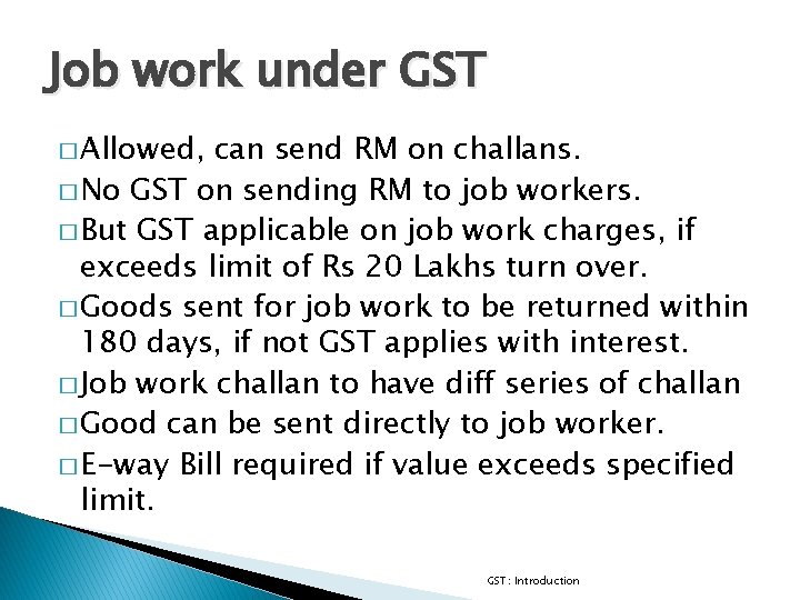 Job work under GST � Allowed, can send RM on challans. � No GST