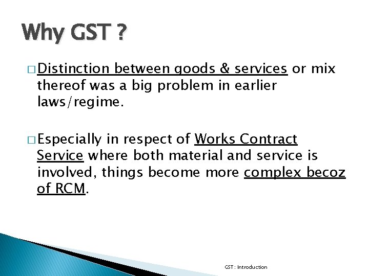 Why GST ? � Distinction between goods & services or mix thereof was a