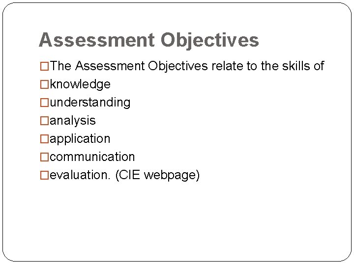 Assessment Objectives �The Assessment Objectives relate to the skills of �knowledge �understanding �analysis �application