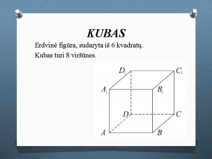 KUBAS Erdvinė figūra, sudaryta iš 6 kvadratų. Kubas turi 8 viršūnes. 