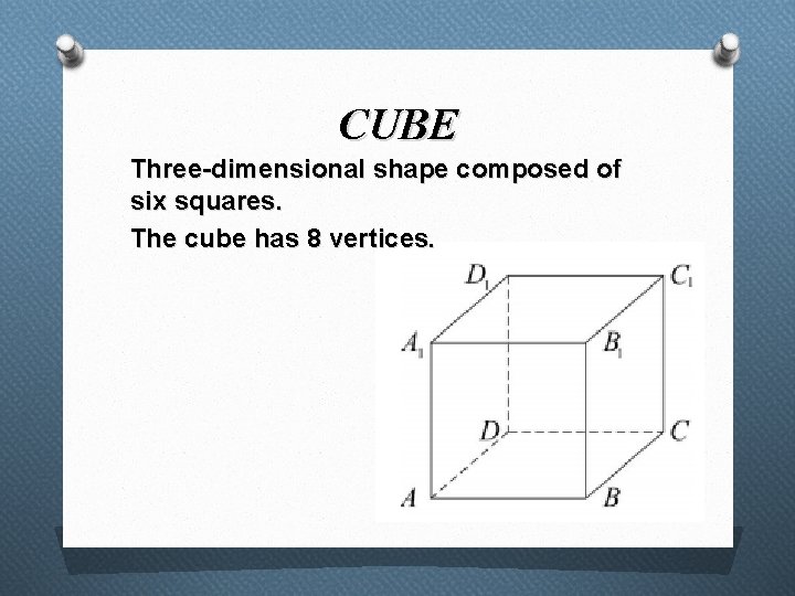 CUBE Three-dimensional shape composed of six squares. The cube has 8 vertices. 