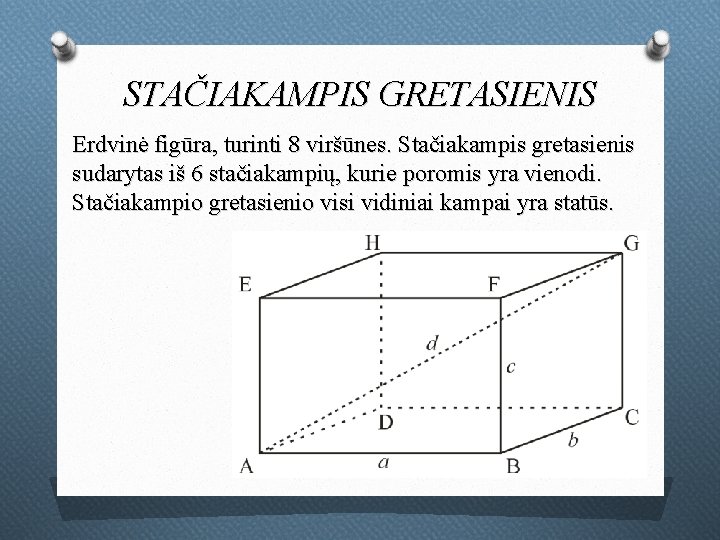 STAČIAKAMPIS GRETASIENIS Erdvinė figūra, turinti 8 viršūnes. Stačiakampis gretasienis sudarytas iš 6 stačiakampių, kurie