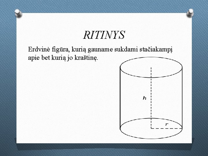 RITINYS Erdvinė figūra, kurią gauname sukdami stačiakampį apie bet kurią jo kraštinę. 