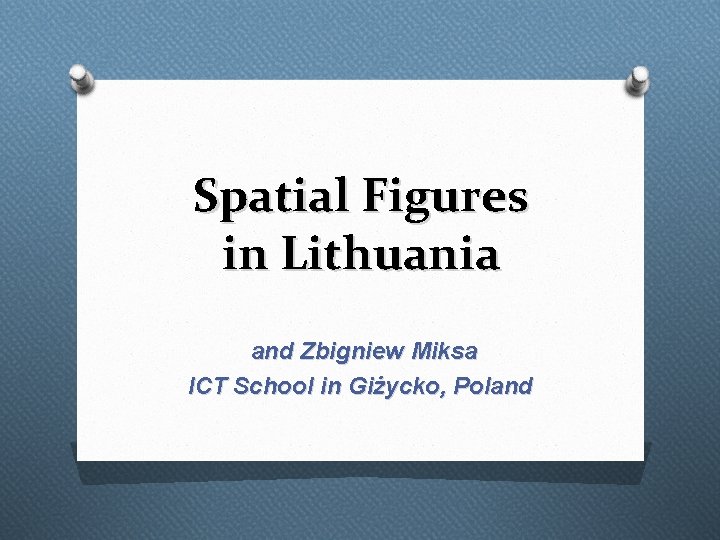 Spatial Figures in Lithuania and Zbigniew Miksa ICT School in Giżycko, Poland 